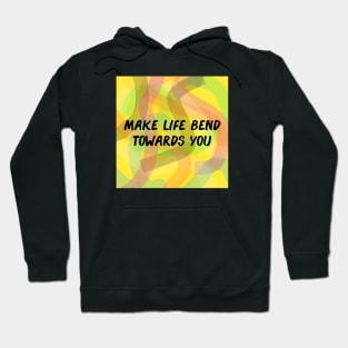 Make Life Bend Towards You Hoodie